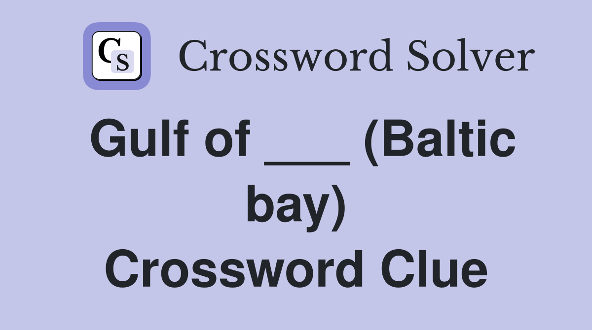 Gulf of ___ (Baltic bay) Crossword Clue