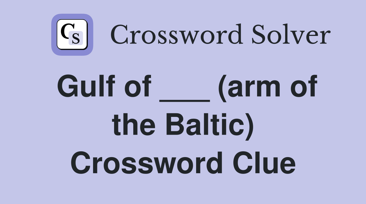 Gulf of ___ (arm of the Baltic) Crossword Clue
