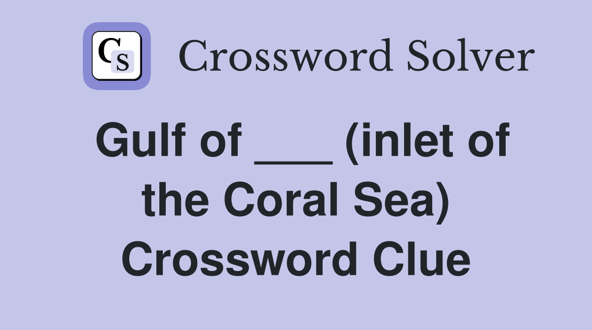 Gulf of ___ (inlet of the Coral Sea) Crossword Clue