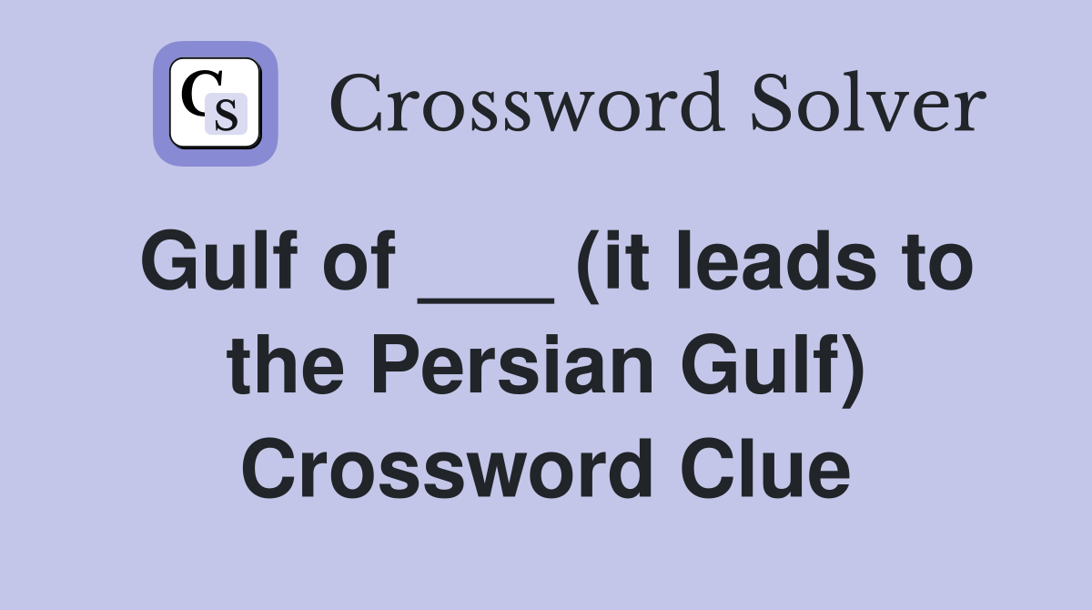 Gulf of ___ (it leads to the Persian Gulf) Crossword Clue
