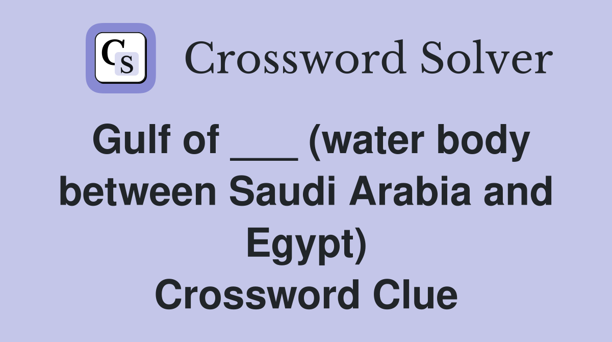 Gulf of ___ (water body between Saudi Arabia and Egypt) Crossword Clue