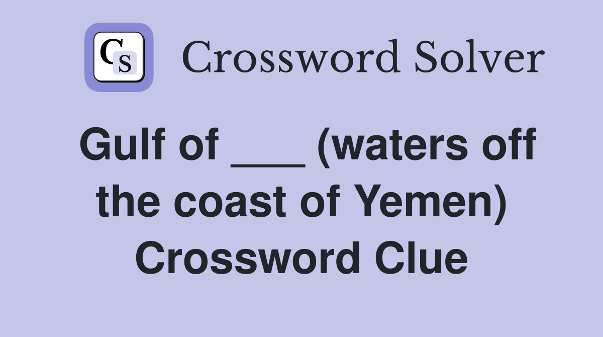Gulf of ___ (waters off the coast of Yemen) Crossword Clue