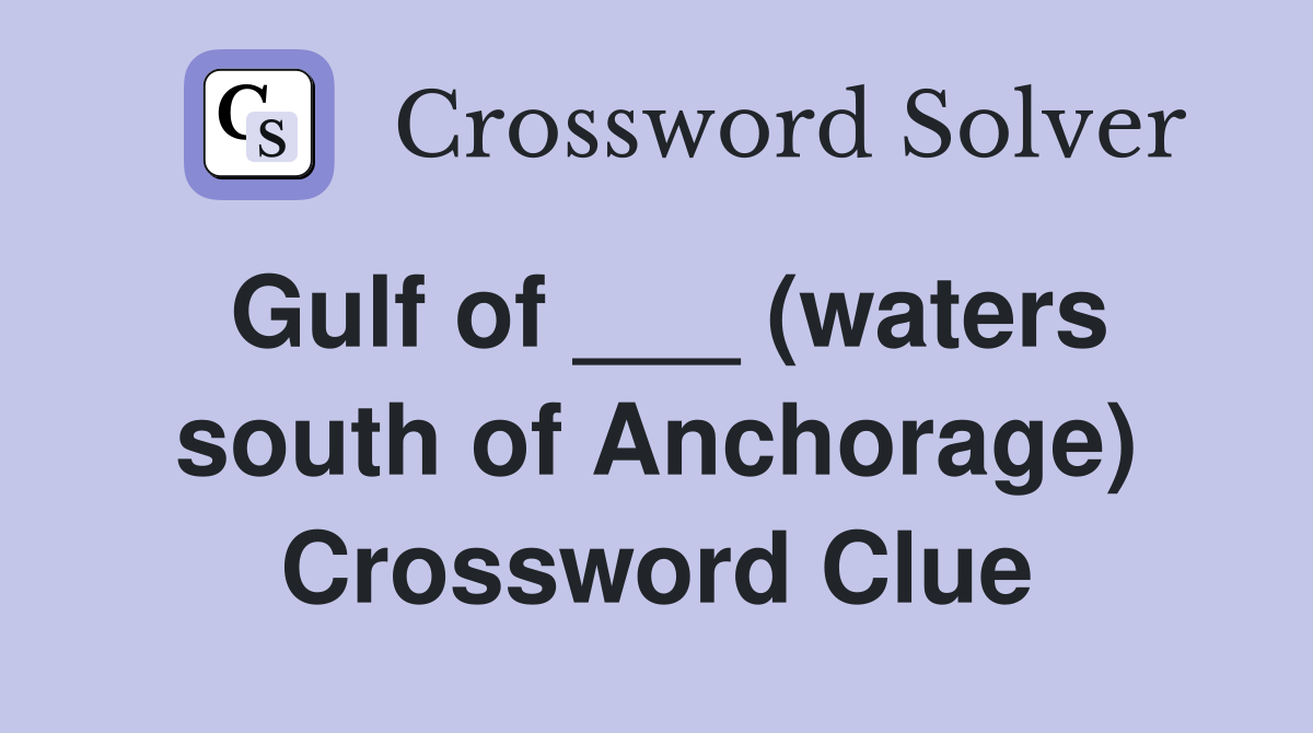 Gulf of ___ (waters south of Anchorage) Crossword Clue