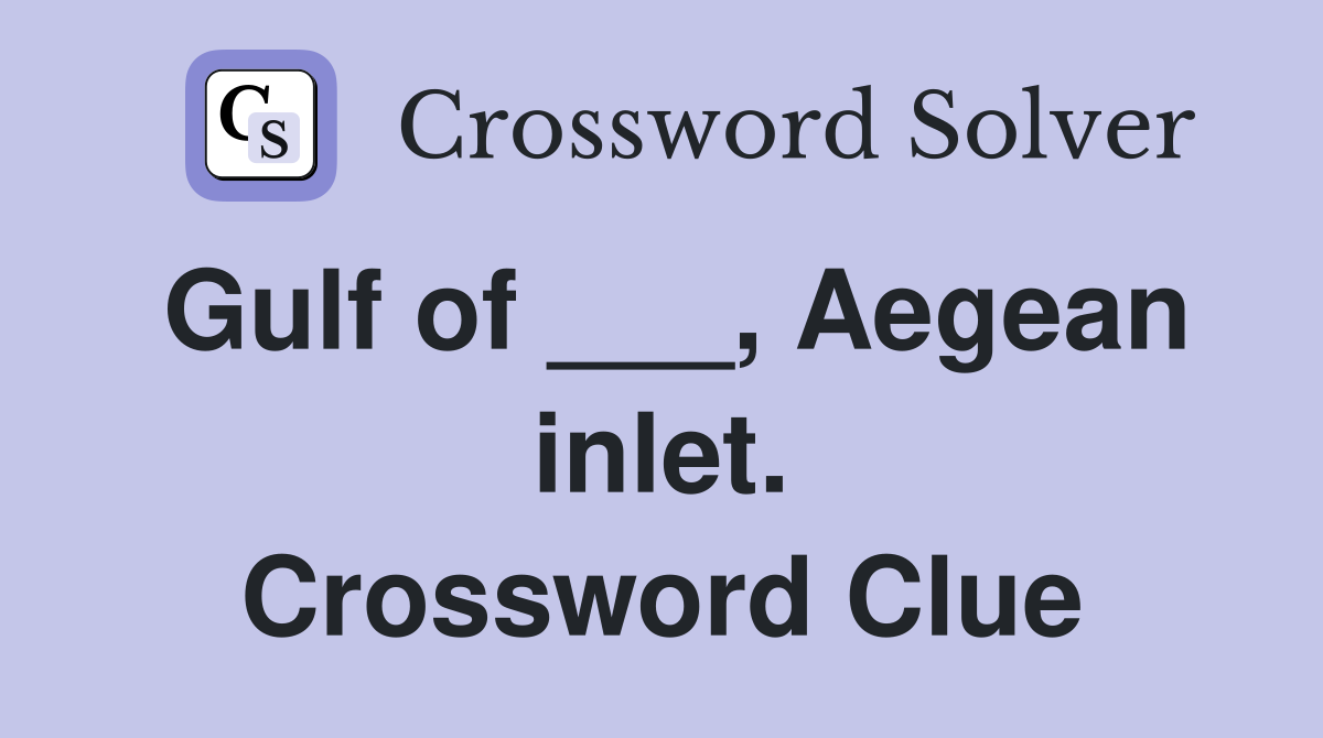 Gulf of ___, Aegean inlet. Crossword Clue