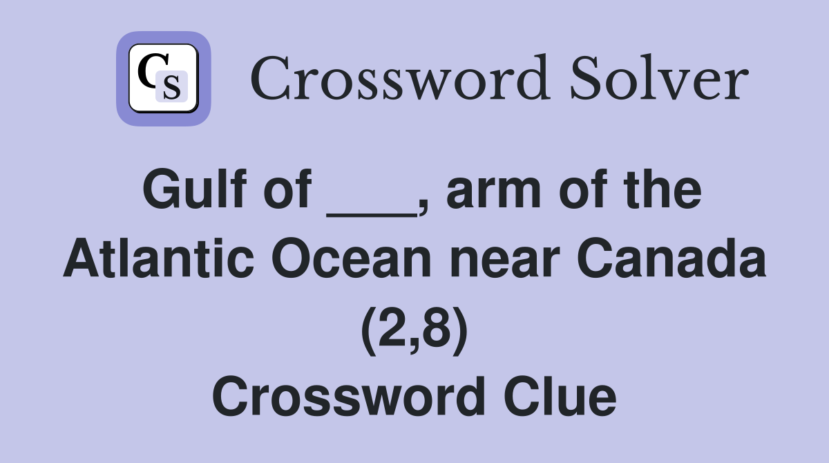 Gulf of ___, arm of the Atlantic Ocean near Canada (2,8) Crossword Clue