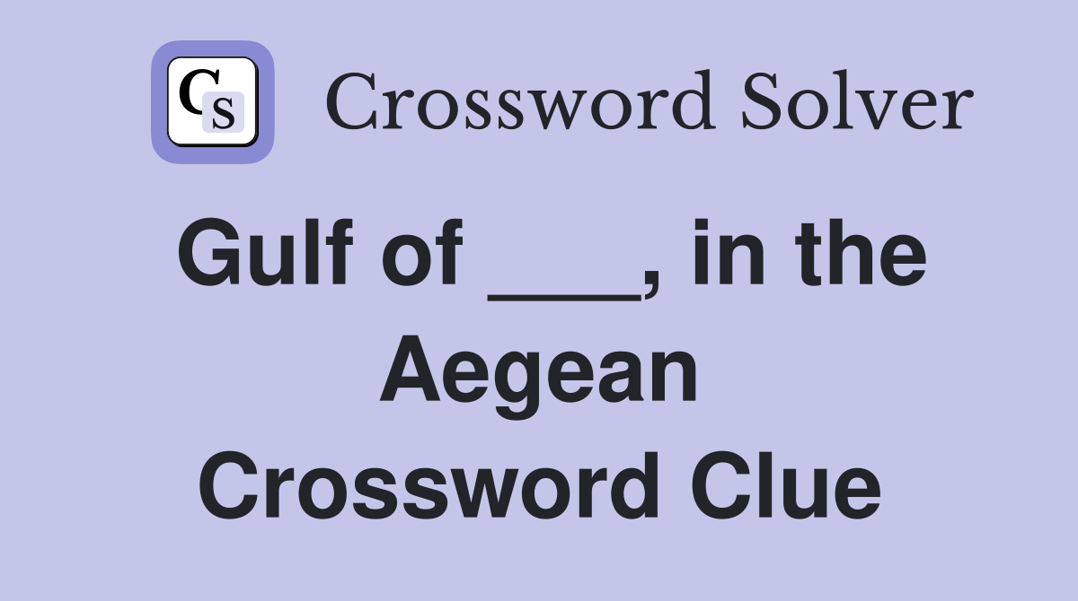 Gulf of ___, in the Aegean Crossword Clue