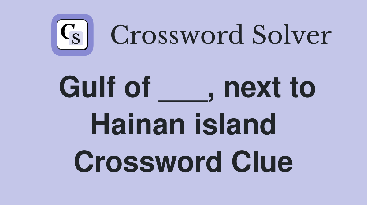 Gulf of ___, next to Hainan island Crossword Clue