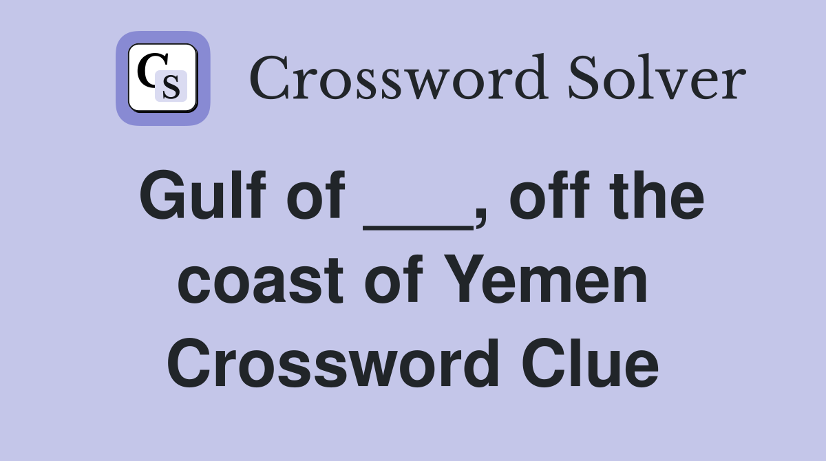 Gulf of ___, off the coast of Yemen Crossword Clue