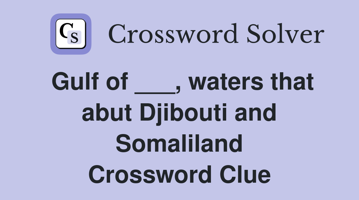 Gulf of ___, waters that abut Djibouti and Somaliland Crossword Clue