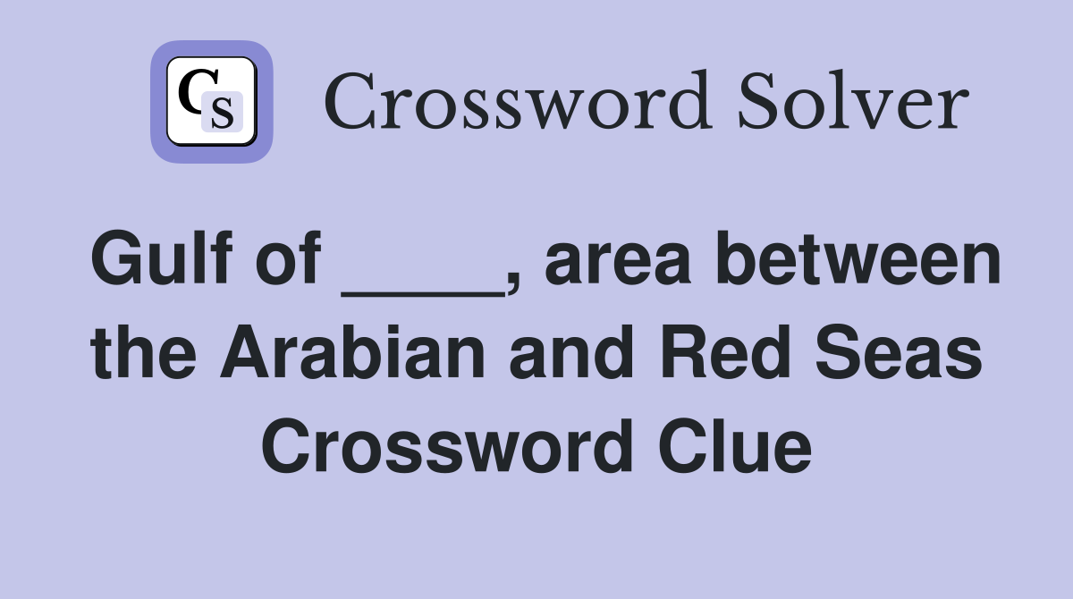 Gulf of ____, area between the Arabian and Red Seas Crossword Clue