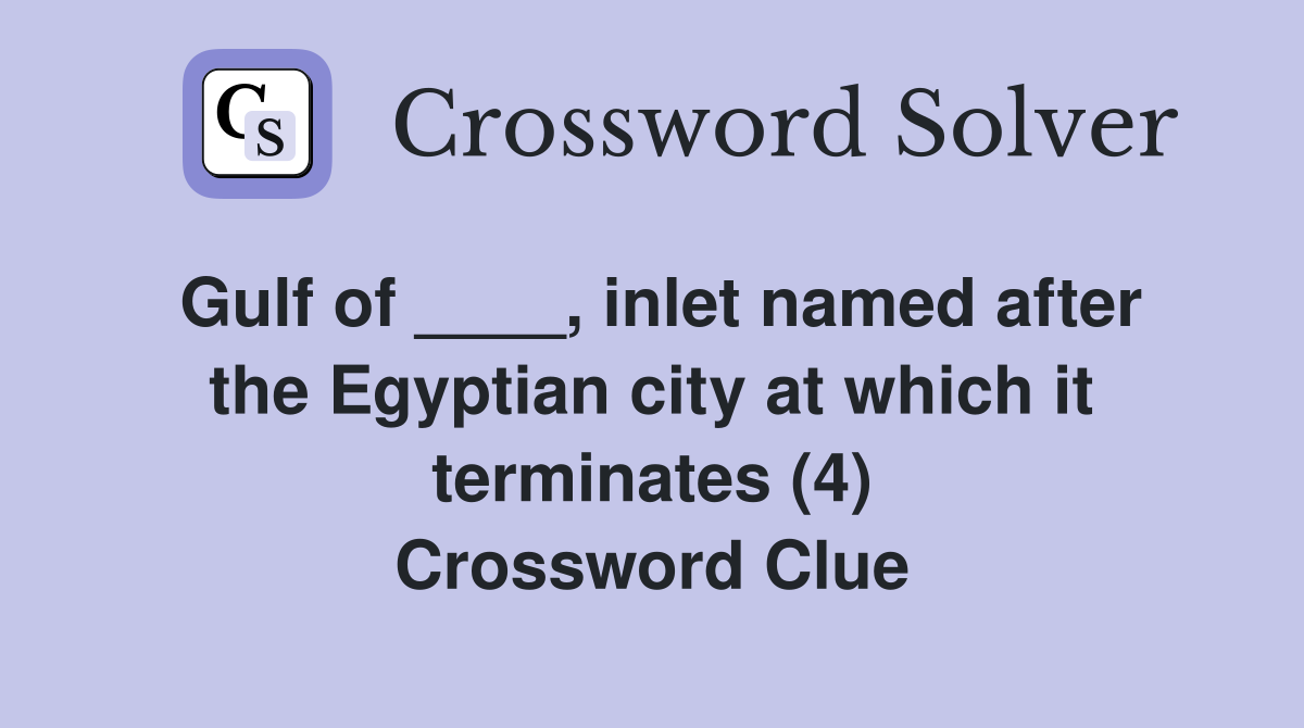 Gulf of ____, inlet named after the Egyptian city at which it terminates (4) Crossword Clue