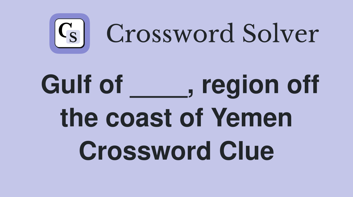 Gulf of ____, region off the coast of Yemen Crossword Clue