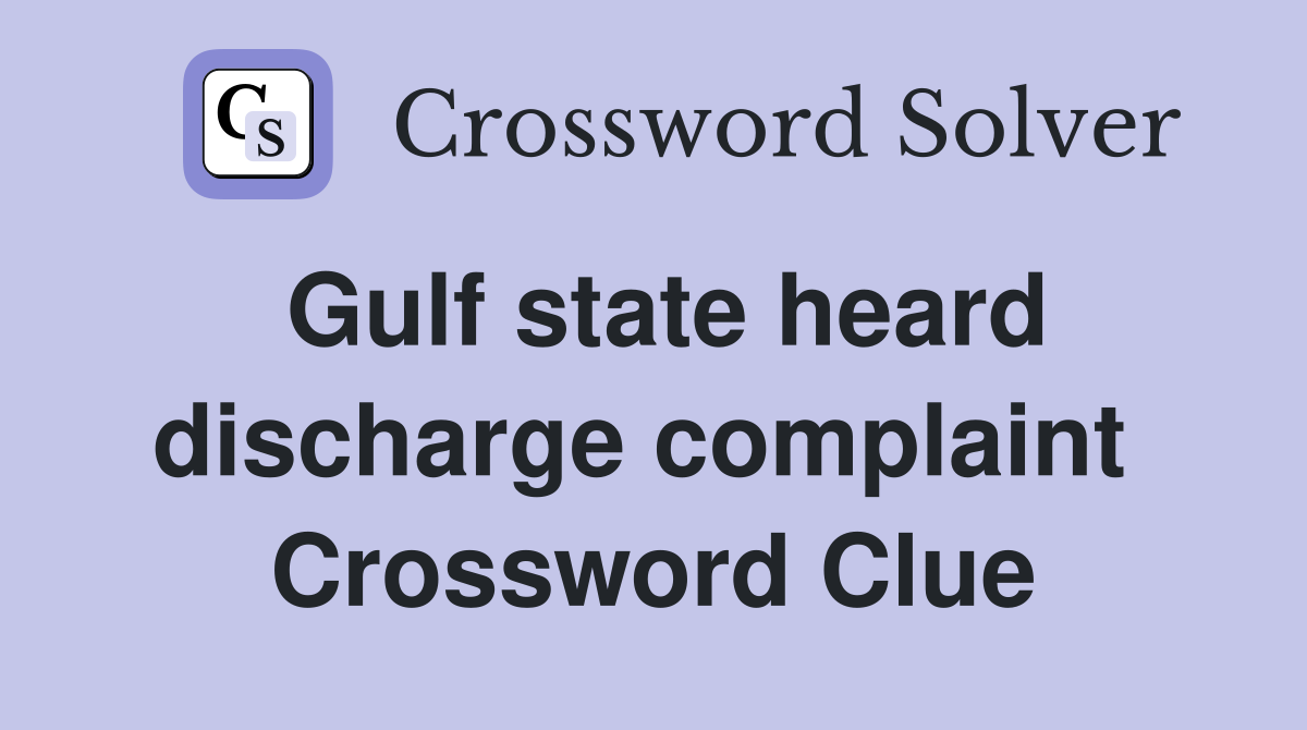 Gulf state heard discharge complaint  Crossword Clue