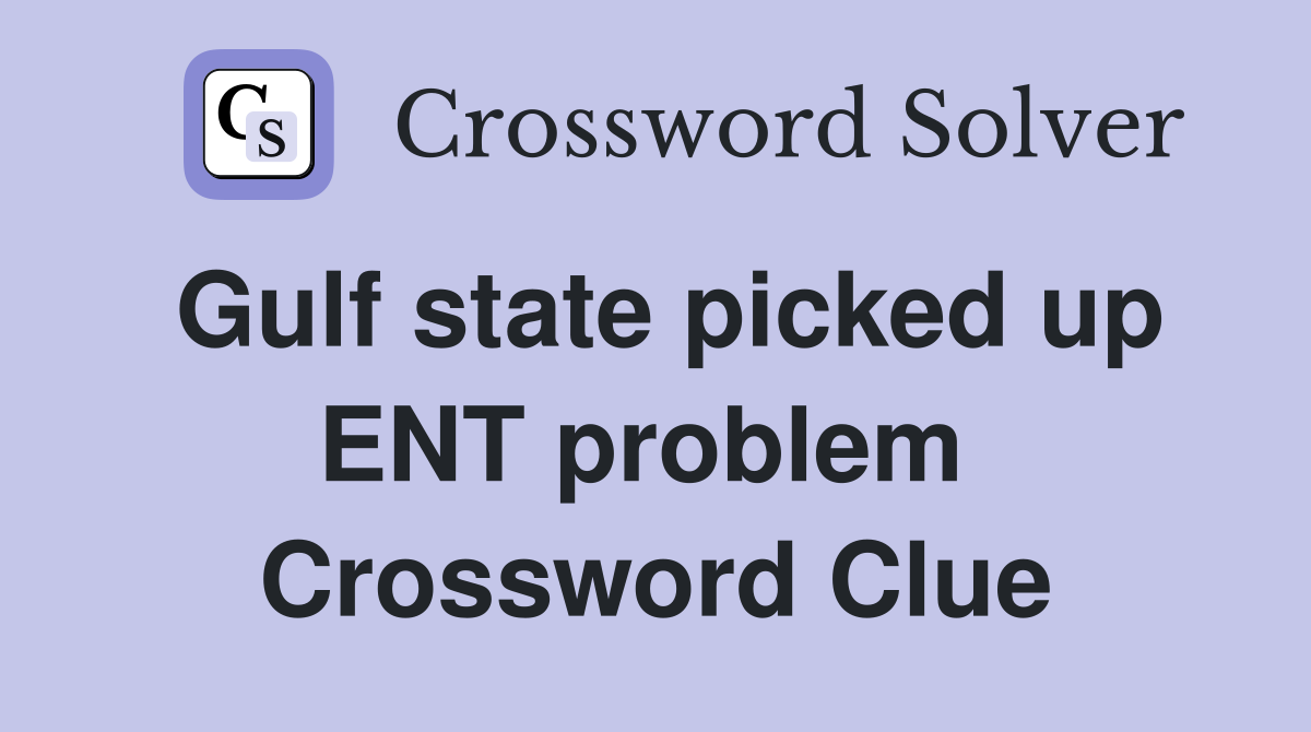Gulf state picked up ENT problem  Crossword Clue