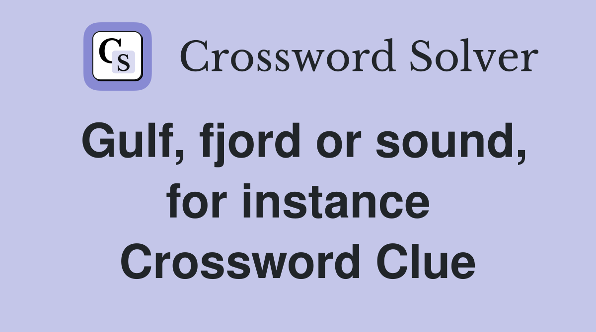 Gulf, fjord or sound, for instance Crossword Clue