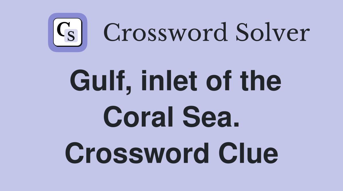 Gulf, inlet of the Coral Sea. Crossword Clue