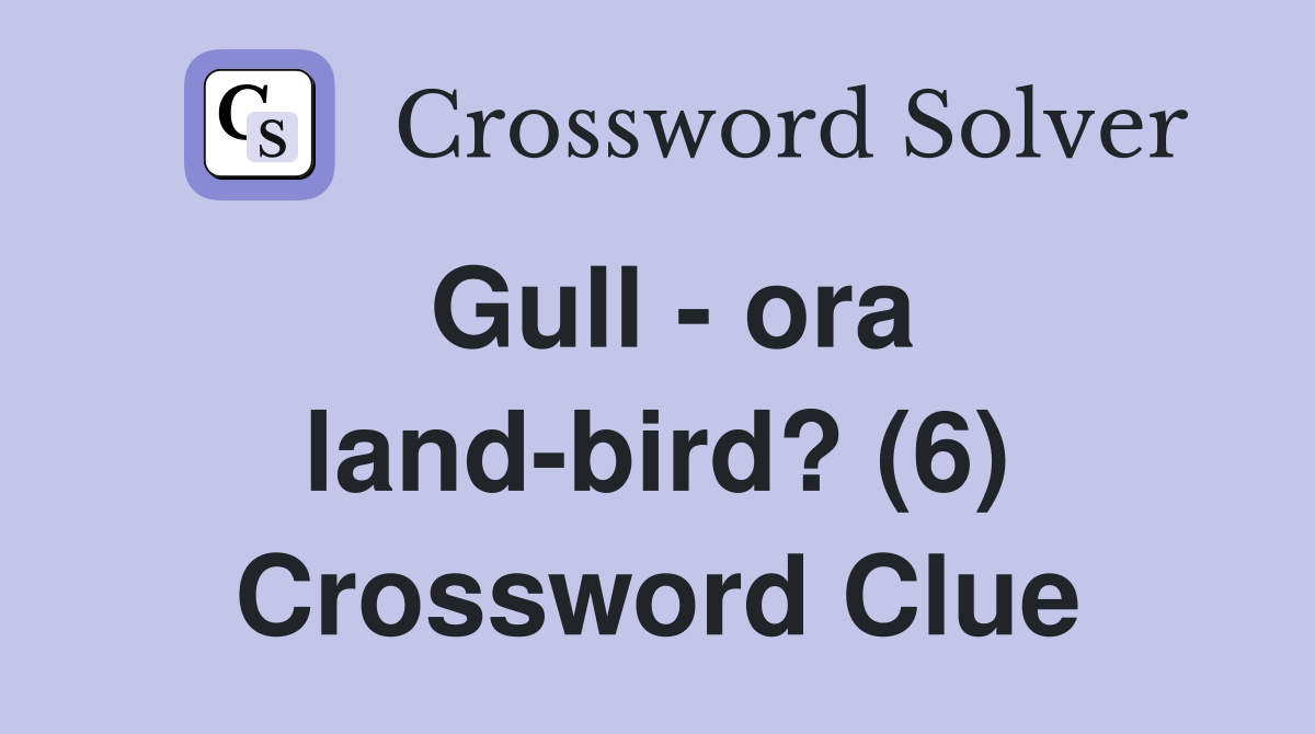 Gull - ora land-bird? (6) Crossword Clue