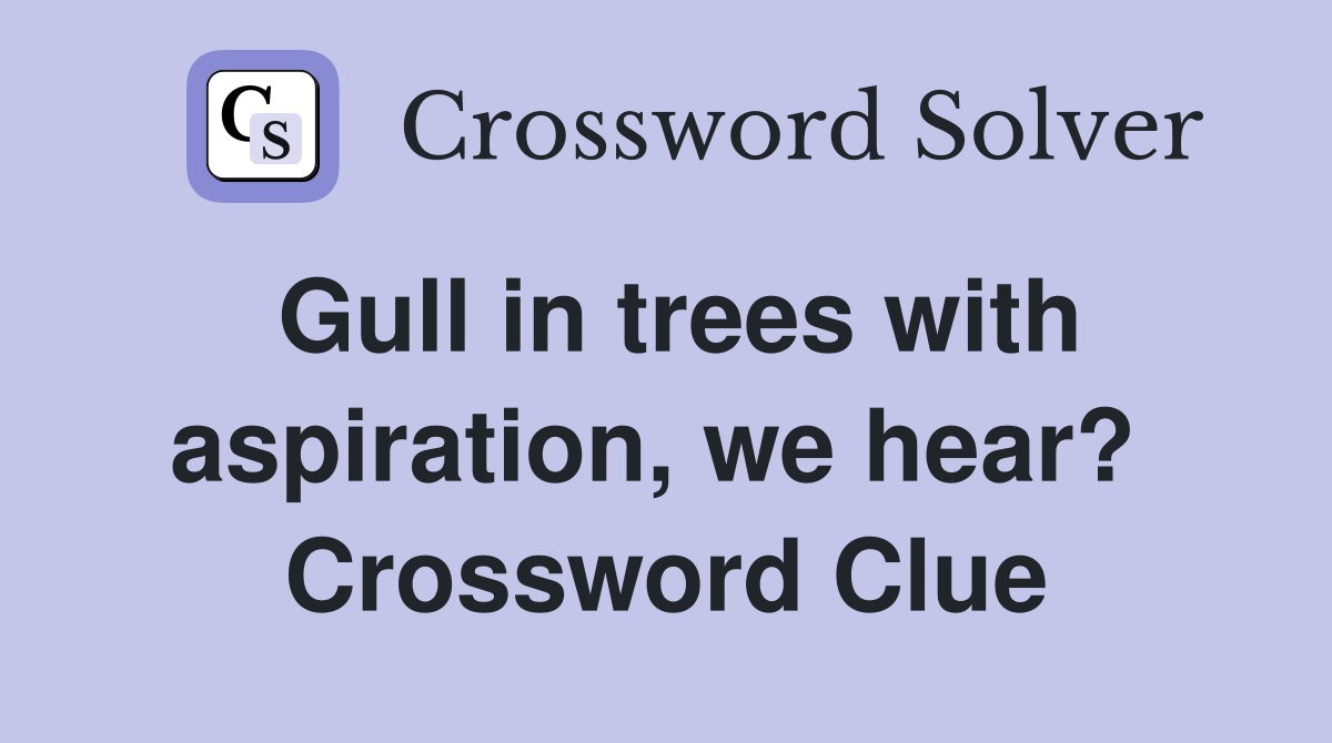 Gull in trees with aspiration, we hear?  Crossword Clue