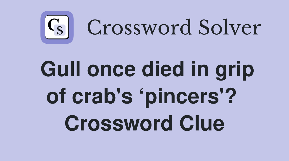 Gull once died in grip of crab's ‘pincers'?  Crossword Clue