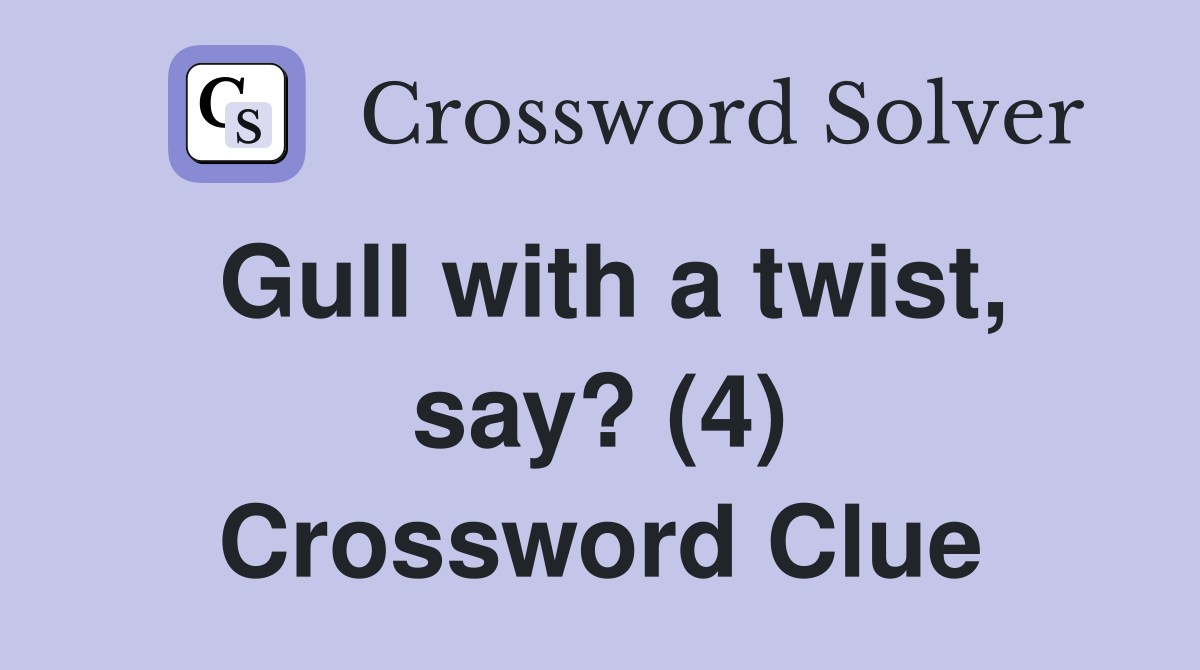 Gull with a twist, say? (4) Crossword Clue