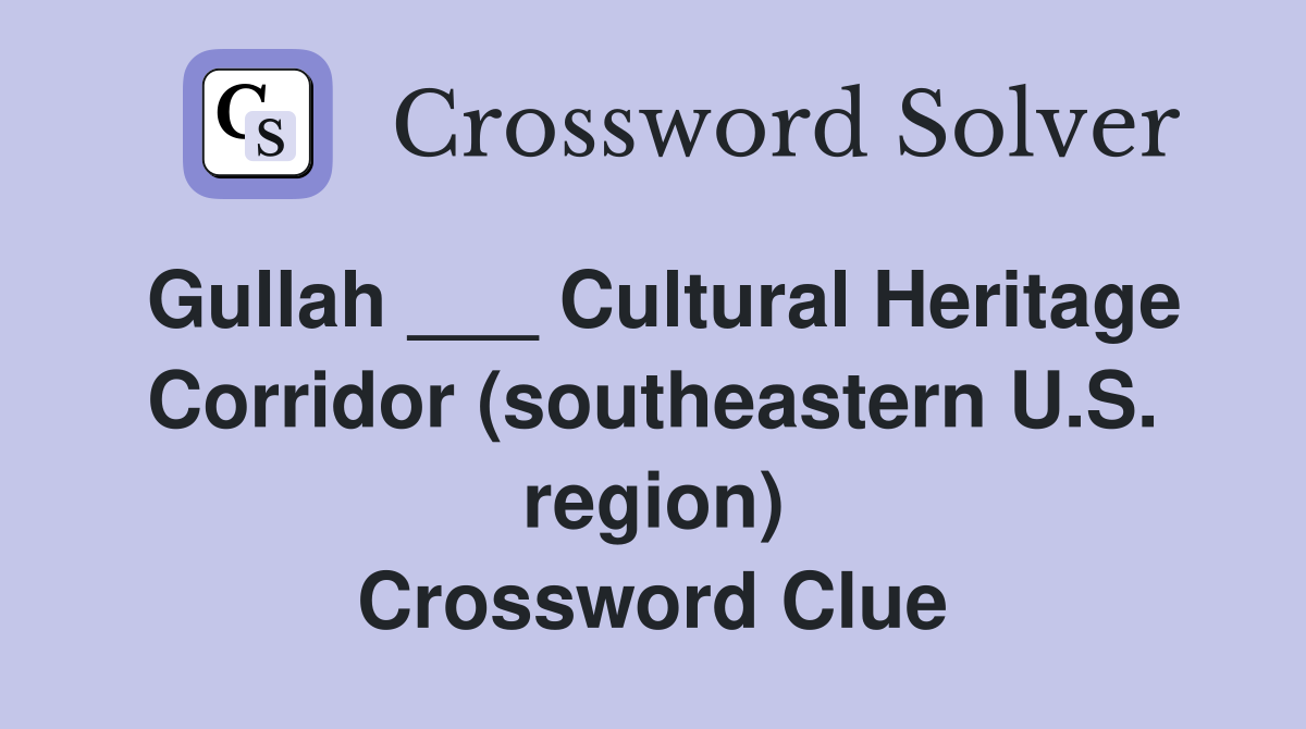 Gullah ___ Cultural Heritage Corridor (southeastern U.S. region) Crossword Clue