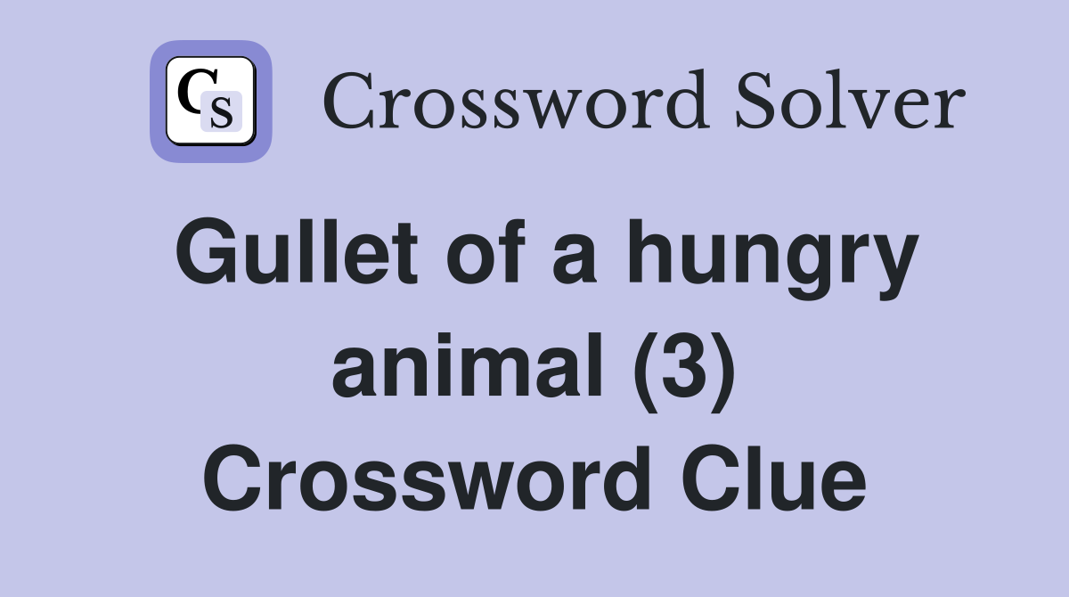 Gullet of a hungry animal (3) Crossword Clue