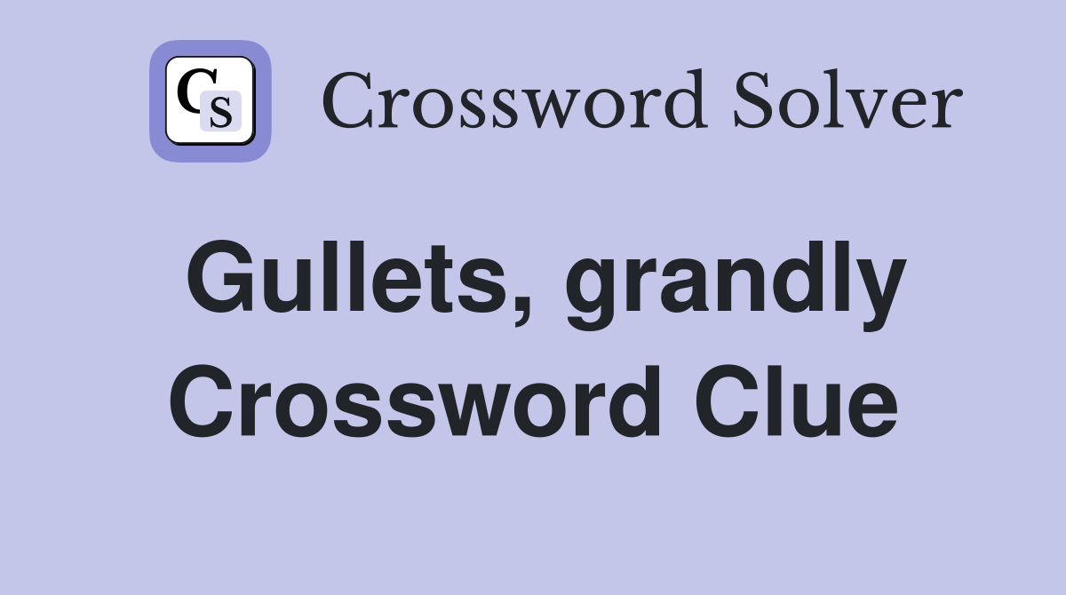 Gullets, grandly Crossword Clue