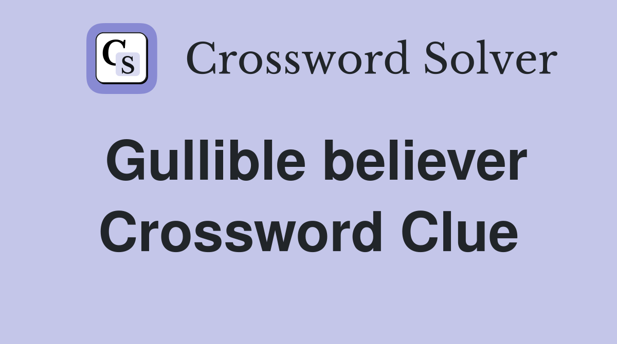 Gullible believer Crossword Clue