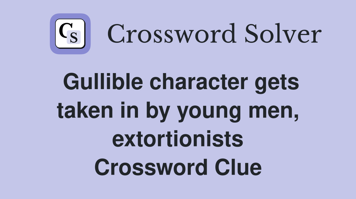 Gullible character gets taken in by young men, extortionists Crossword Clue