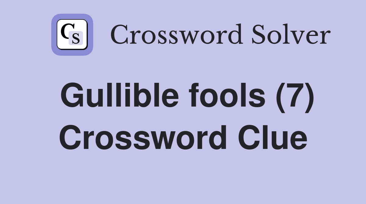 Gullible fools (7) Crossword Clue