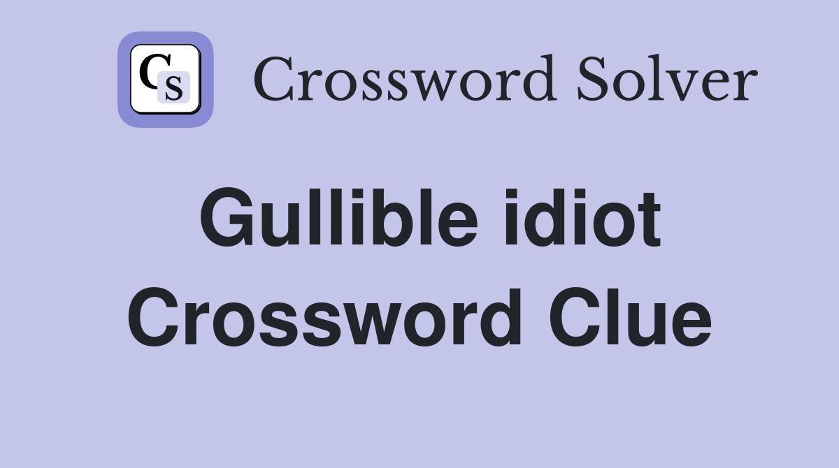 Gullible idiot Crossword Clue