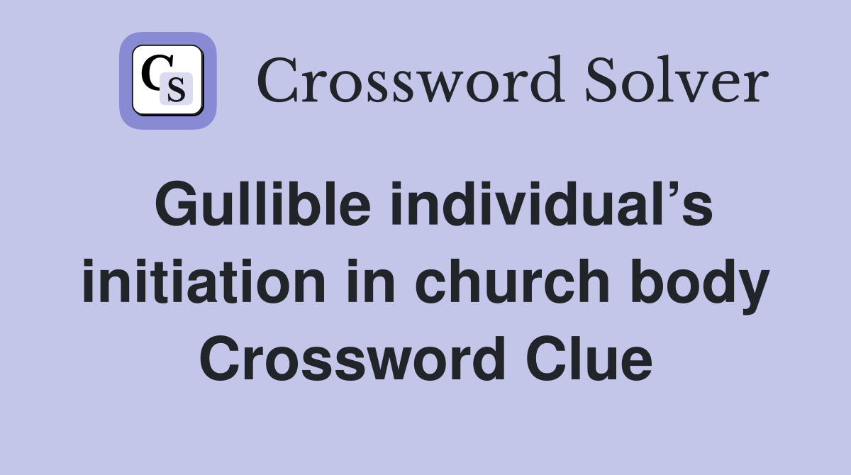 Gullible individual’s initiation in church body Crossword Clue