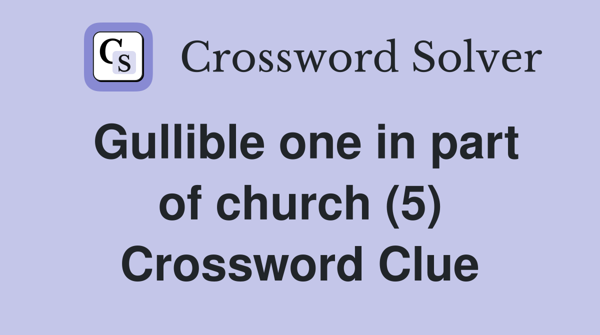 Gullible one in part of church (5) Crossword Clue