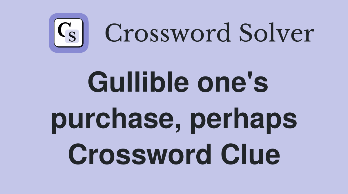 Gullible one's purchase, perhaps Crossword Clue