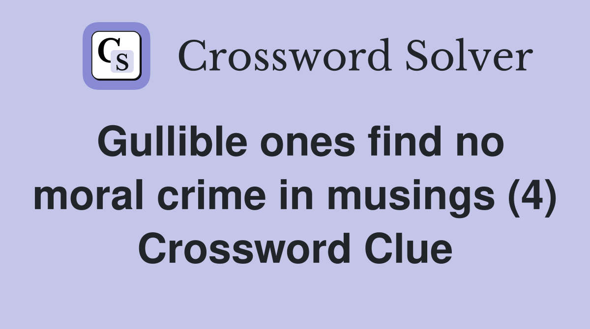 Gullible ones find no moral crime in musings (4) Crossword Clue