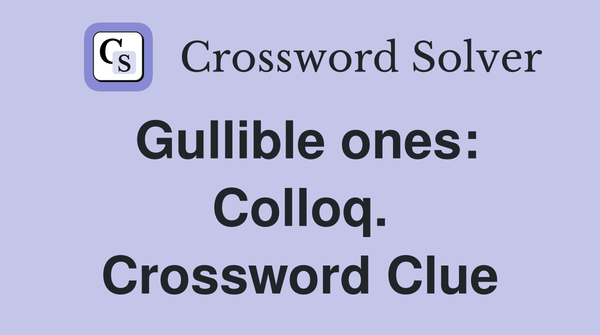 Gullible ones: Colloq. Crossword Clue