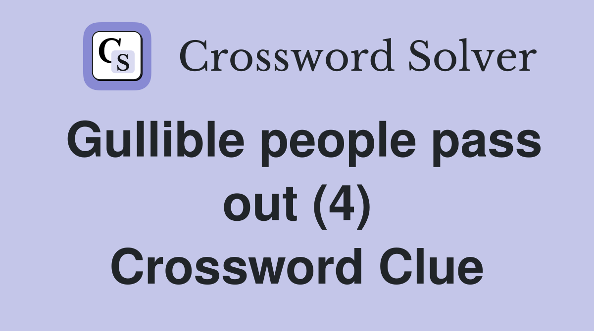 Gullible people pass out (4) Crossword Clue