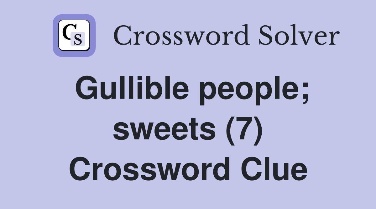 Gullible people; sweets (7) Crossword Clue