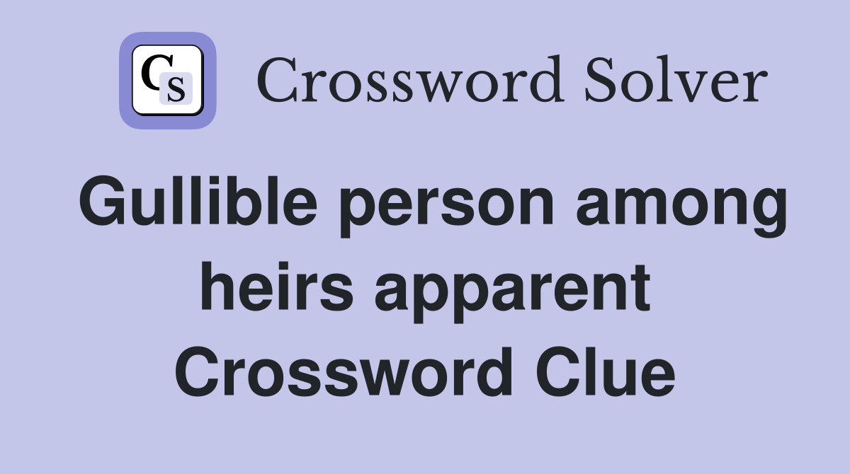 Gullible person among heirs apparent Crossword Clue