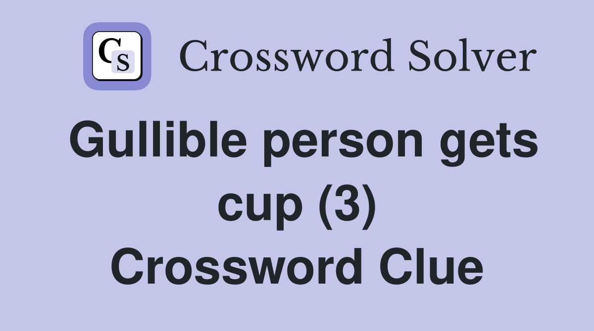 Gullible person gets cup (3) Crossword Clue