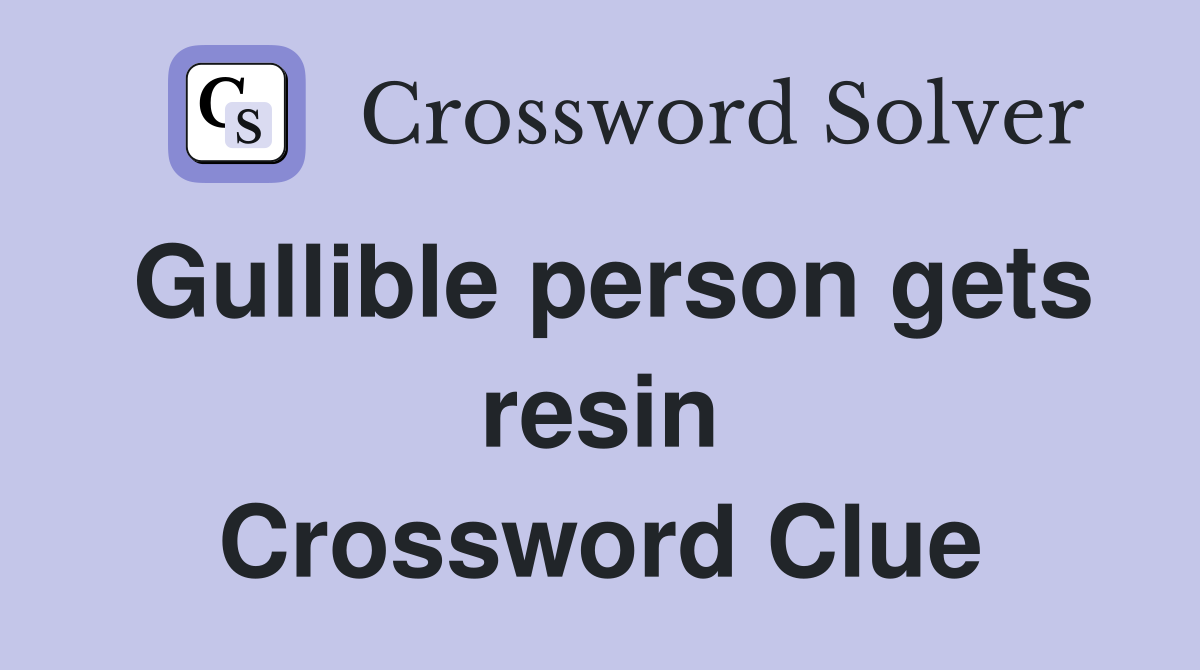 Gullible person gets resin Crossword Clue