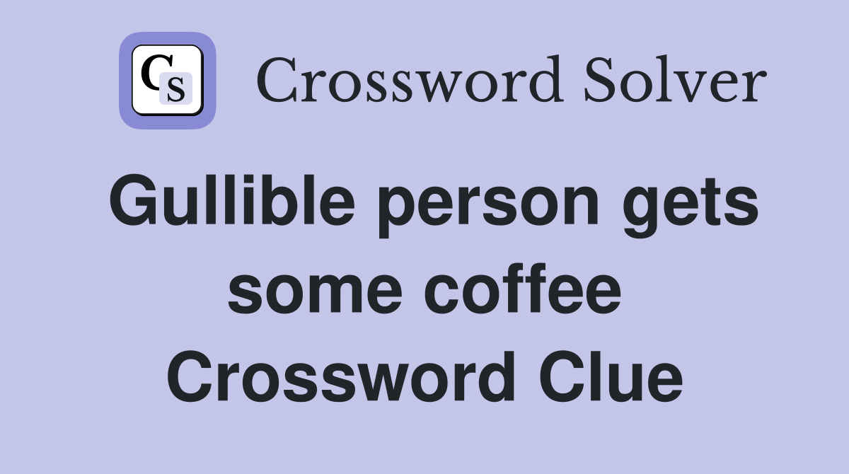 Gullible person gets some coffee Crossword Clue