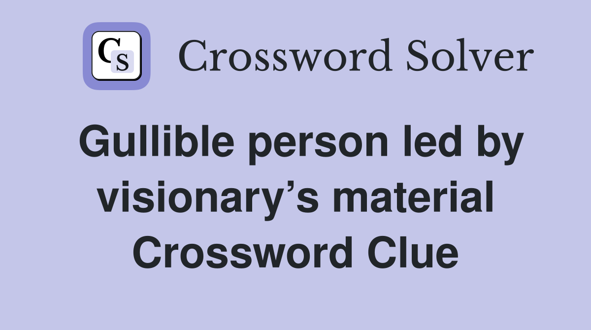Gullible person led by visionary’s material Crossword Clue