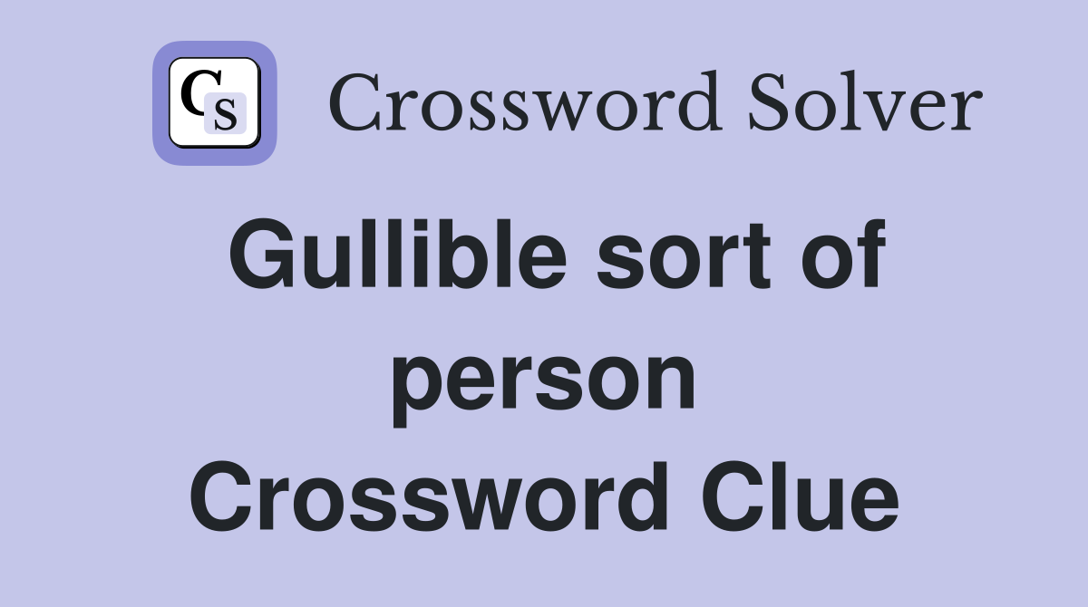 Gullible sort of person Crossword Clue