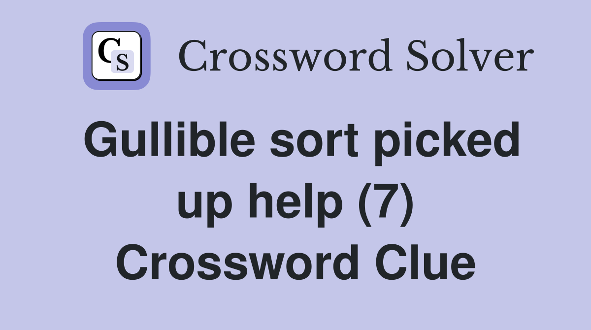 Gullible sort picked up help (7) Crossword Clue