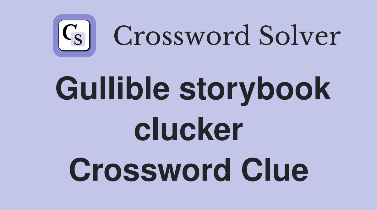 Gullible storybook clucker Crossword Clue