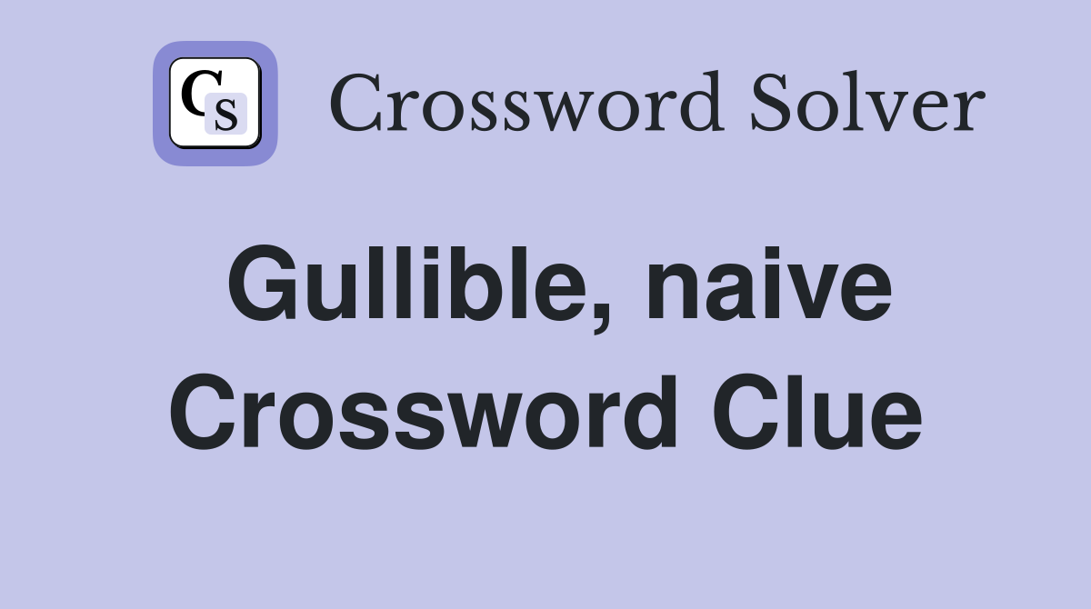 Gullible, naive Crossword Clue