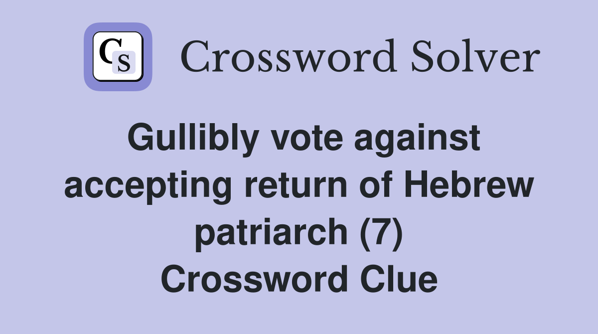 Gullibly vote against accepting return of Hebrew patriarch (7) Crossword Clue