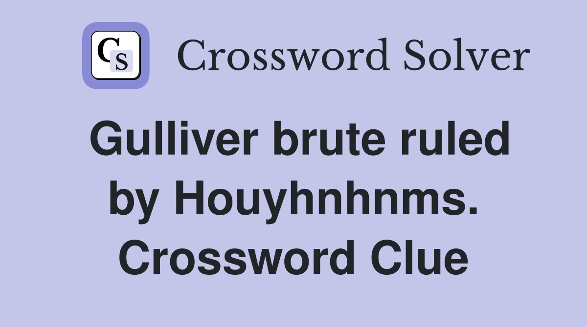 Gulliver brute ruled by Houyhnhnms. Crossword Clue