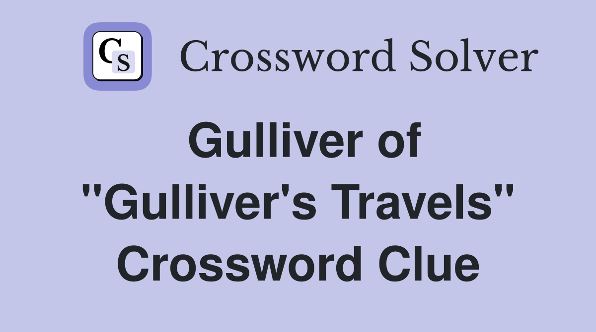 Gulliver of "Gulliver's Travels" Crossword Clue